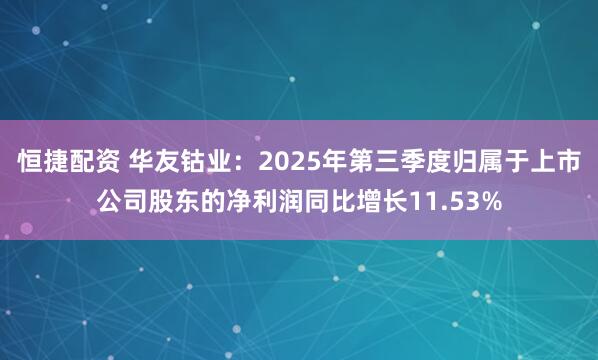 恒捷配资 华友钴业：2025年第三季度归属于上市公司股东的净利润同比增长11.53%
