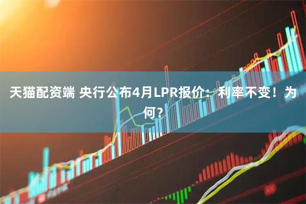 天猫配资端 央行公布4月LPR报价：利率不变！为何？