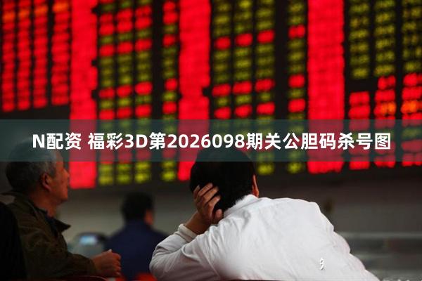 N配资 福彩3D第2026098期关公胆码杀号图